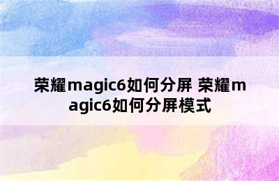 荣耀magic6如何分屏 荣耀magic6如何分屏模式